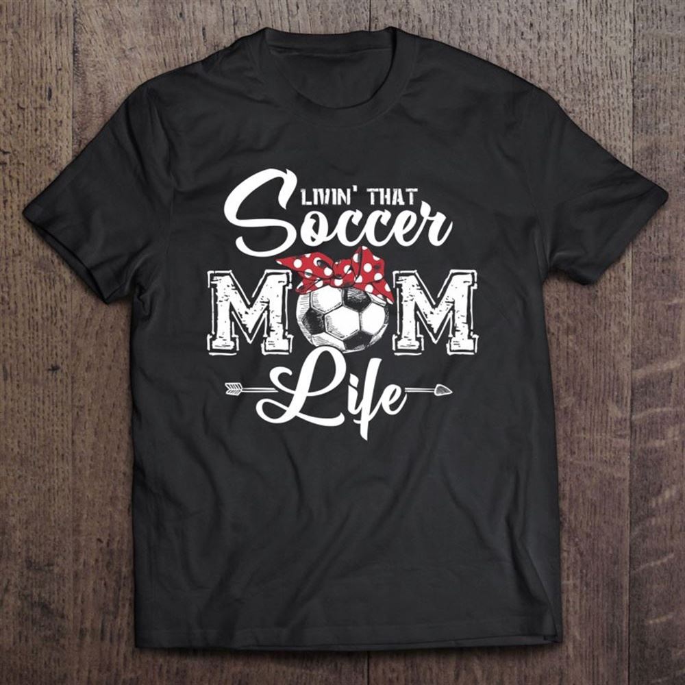 Funny Living That Soccer Mom Life Mother's Day T Shirt, Mother's Day Shirt, Shirt For Mom, Mom Shirt