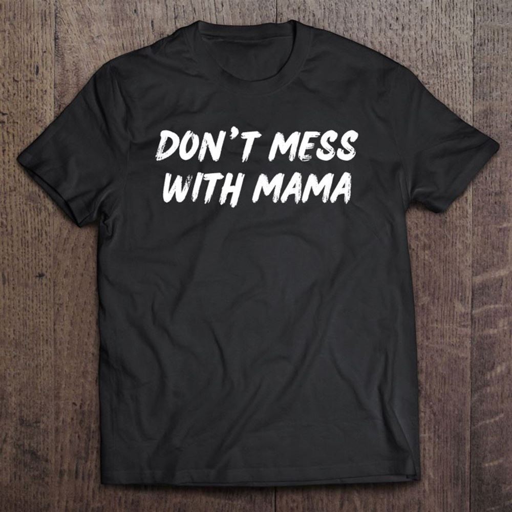 Funny Mom Saying Quote Don't Mess With Mama Gift Mothers Day T Shirt, Mother's Day Shirt, Shirt For Mom, Mom Shirt