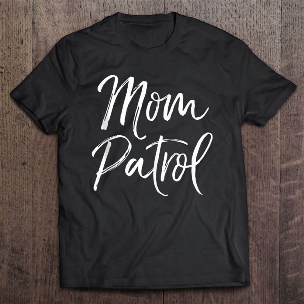 Funny Mother's Day Gift For New Moms Cute Mom Patrol T Shirt, Mother's Day Shirt, Shirt For Mom, Mom Shirt