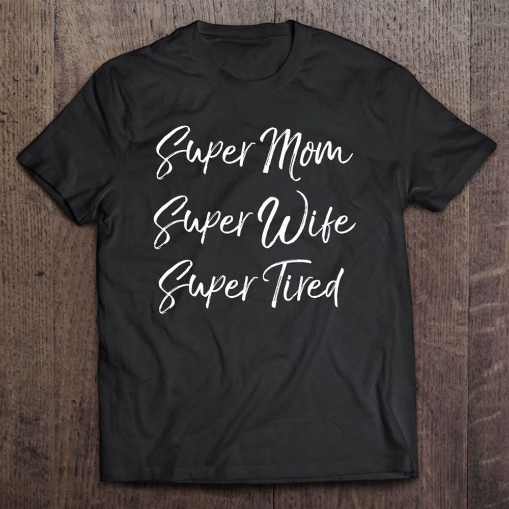 Funny Mother's Day Gift Super Mom Super Wife Super Tired T Shirt, Mother's Day Shirt, Shirt For Mom, Mom Shirt