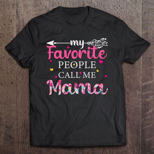 Funny Mother's Day My Favorite People Call Me Mama T Shirt, Mother's Day Shirt, Shirt For Mom, Mom Shirt