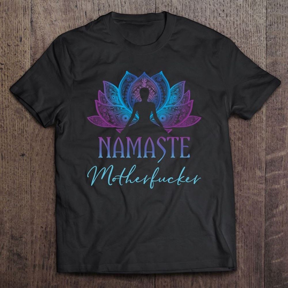 Funny Namaste Motherfucker Spiritual Sarcasm Yoga Lover T Shirt, Mother's Day Shirt, Shirt For Mom, Mom Shirt