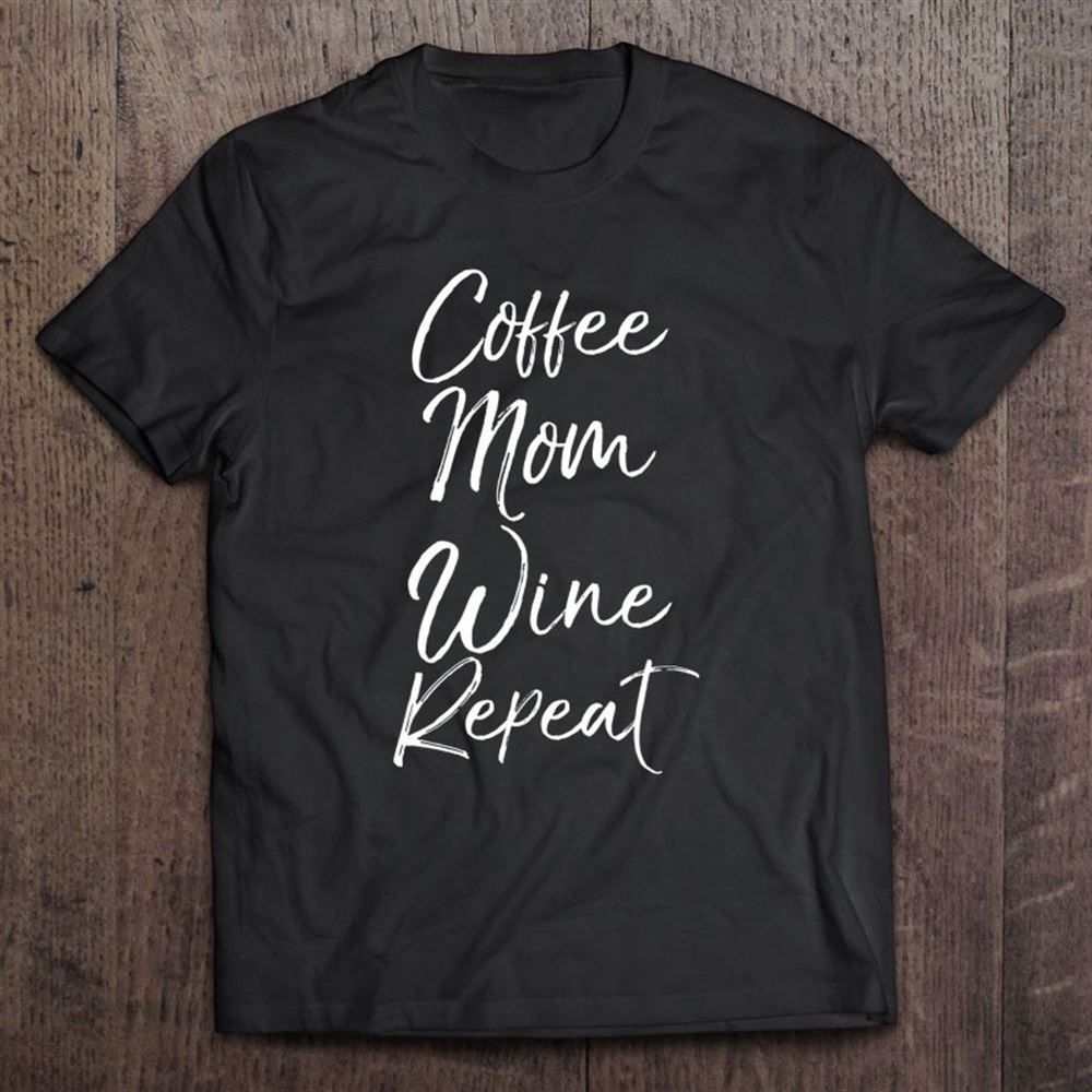 Funny Toddler Mother Quote For Women Coffee Mom Wine Repeat T Shirt, Mother's Day Shirt, Shirt For Mom, Mom Shirt