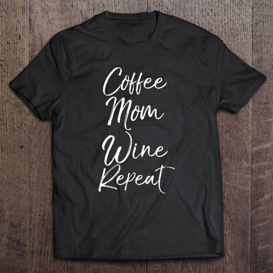 Funny Toddler Mother Quote For Women Coffee Mom Wine Repeat T Shirt, Mother's Day Shirt, Shirt For Mom, Mom Shirt