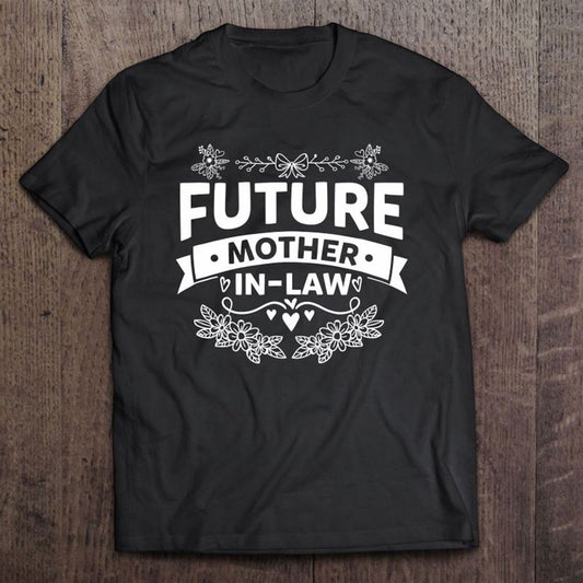 Future Mother-in-law Engagement Novelty T Shirt, Mother's Day Shirt, Shirt For Mom, Mom Shirt