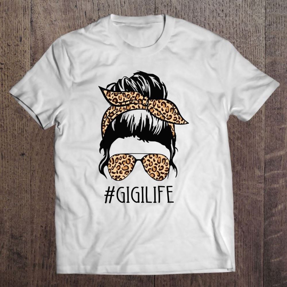 Gigi Life Leopard Messy Bun Funny Gigi Mother's Day Gift T Shirt, Mother's Day Shirt, Shirt For Mom, Mom Shirt