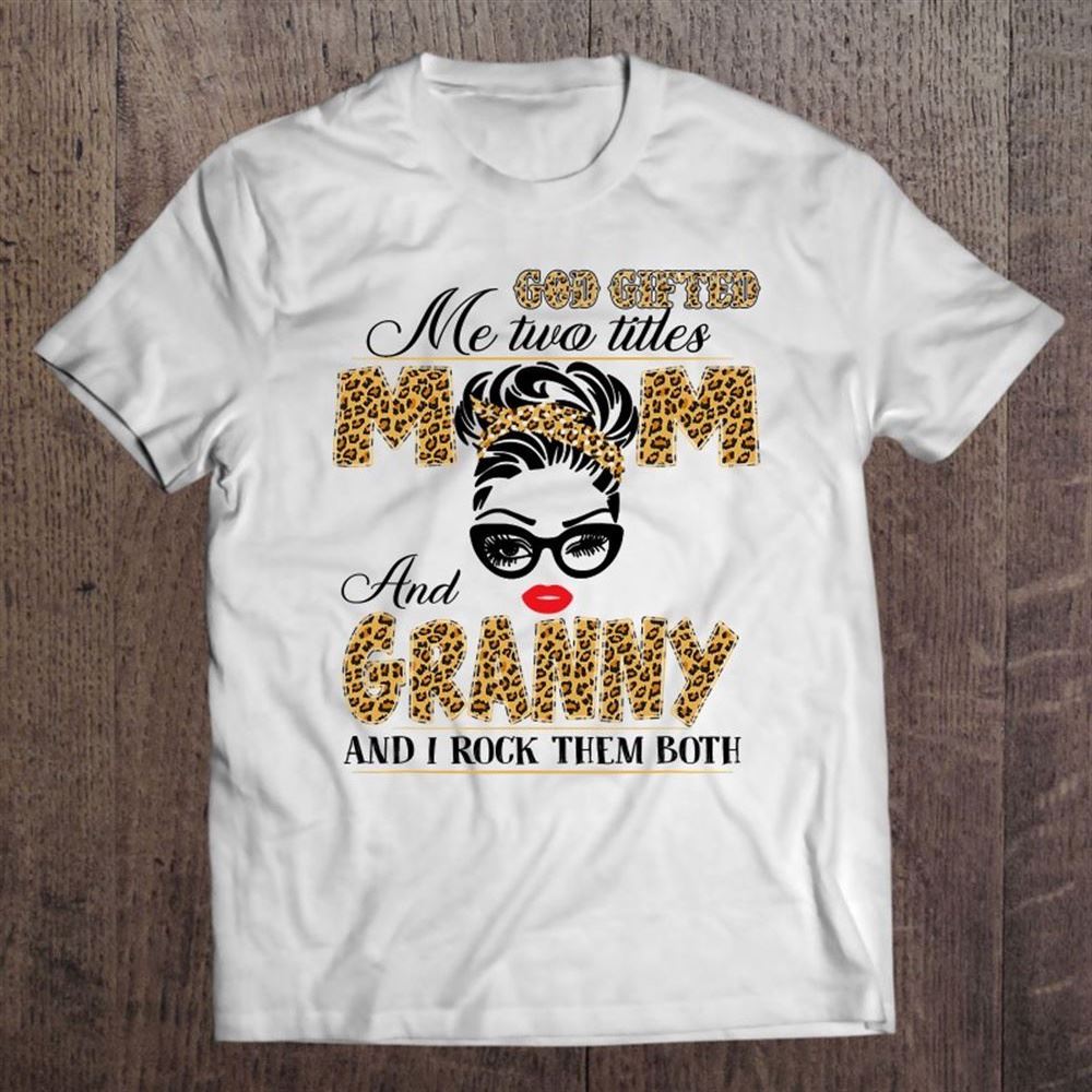 God Gifted Me Two Title Mom And Granny Leopard Mother's Day T Shirt, Mother's Day Shirt, Shirt For Mom, Mom Shirt
