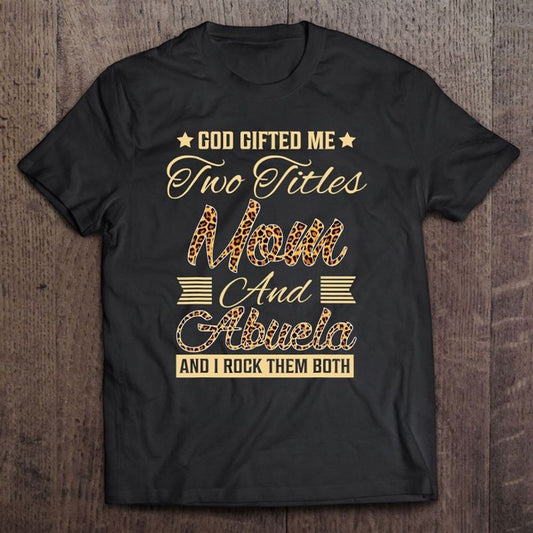 God Gifted Me Two Titles Mom Abuela Leopard Mother's Day T Shirt, Mother's Day Shirt, Shirt For Mom, Mom Shirt