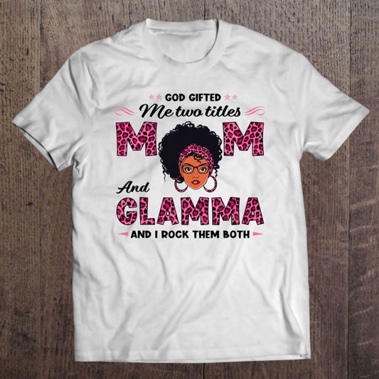 God Gifted Me Two Titles Mom And Glamma Black Mom Mother Day T Shirt, Mother's Day Shirt, Shirt For Mom, Mom Shirt