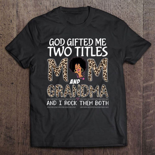 God Gifted Me Two Titles Mom And Grandma Leopard Mother's Day Family Lover T Shirt, Mother's Day Shirt, Shirt For Mom, Mom Shirt