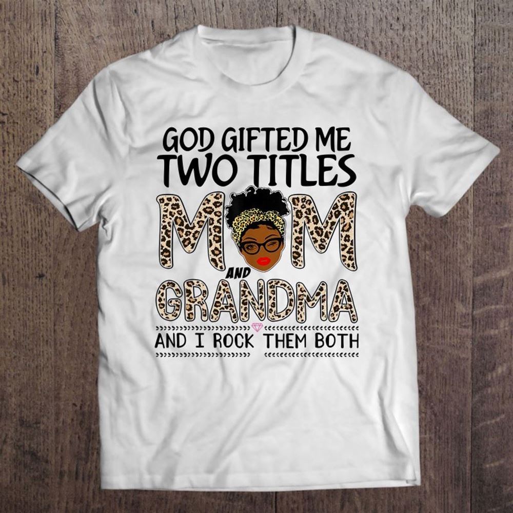 God Gifted Me Two Titles Mom And Grandma Leopard Mothers Day T Shirt, Mother's Day Shirt, Shirt For Mom, Mom Shirt