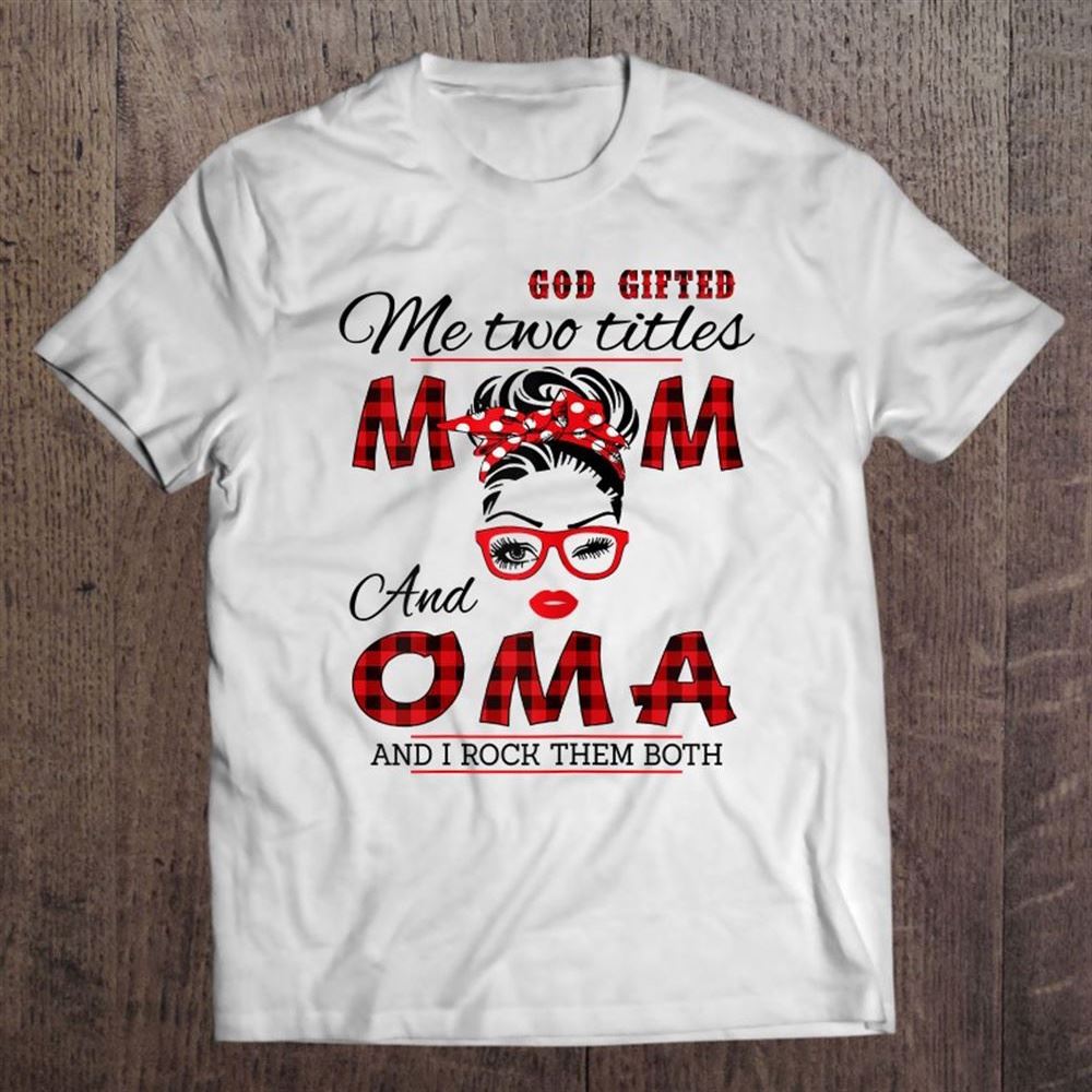 God Gifted Me Two Titles Mom And Oma Mother's Day T Shirt, Mother's Day Shirt, Shirt For Mom, Mom Shirt