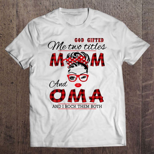 God Gifted Me Two Titles Mom And Oma Mother's Day T Shirt, Mother's Day Shirt, Shirt For Mom, Mom Shirt