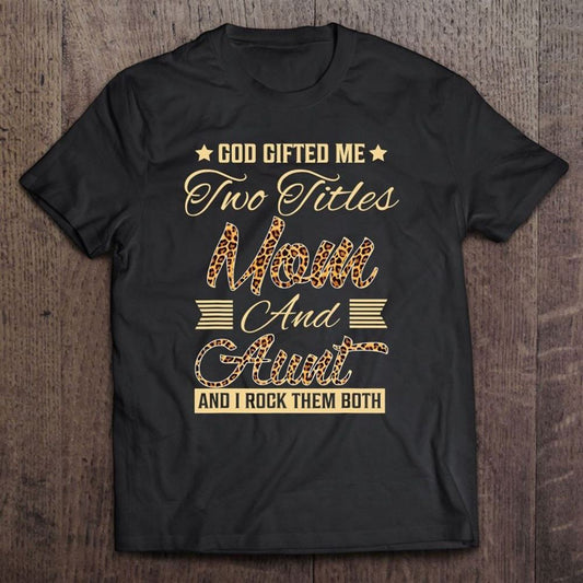 God Gifted Me Two Titles Mom Aunt Leopard Mother's Day T Shirt, Mother's Day Shirt, Shirt For Mom, Mom Shirt