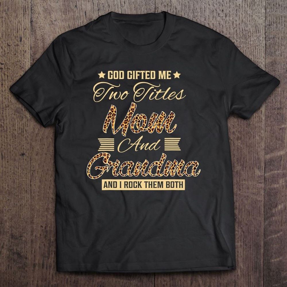 God Gifted Me Two Titles Mom Grandma Leopard Mother's Day T Shirt, Mother's Day Shirt, Shirt For Mom, Mom Shirt