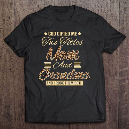 God Gifted Me Two Titles Mom Grandma Leopard Mother's Day T Shirt, Mother's Day Shirt, Shirt For Mom, Mom Shirt