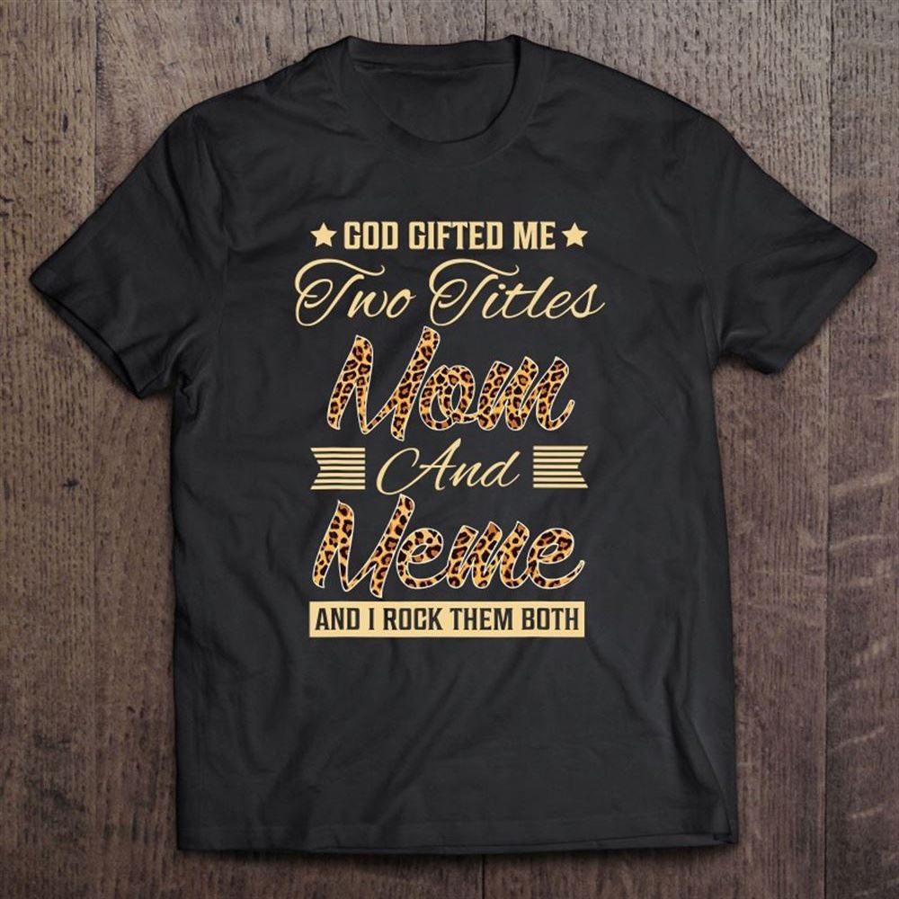 God Gifted Me Two Titles Mom Meme Leopard Mother's Day T Shirt, Mother's Day Shirt, Shirt For Mom, Mom Shirt