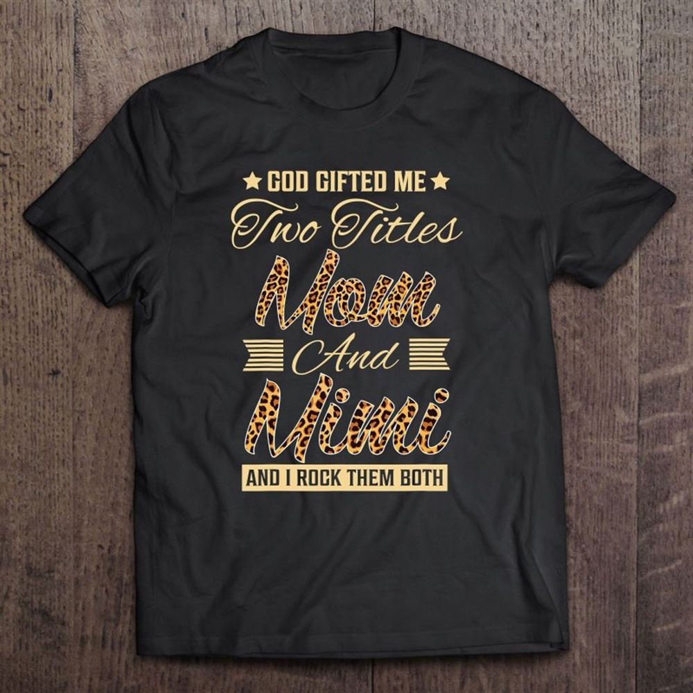 God Gifted Me Two Titles Mom Mimi Leopard Mother's Day T Shirt, Mother's Day Shirt, Shirt For Mom, Mom Shirt