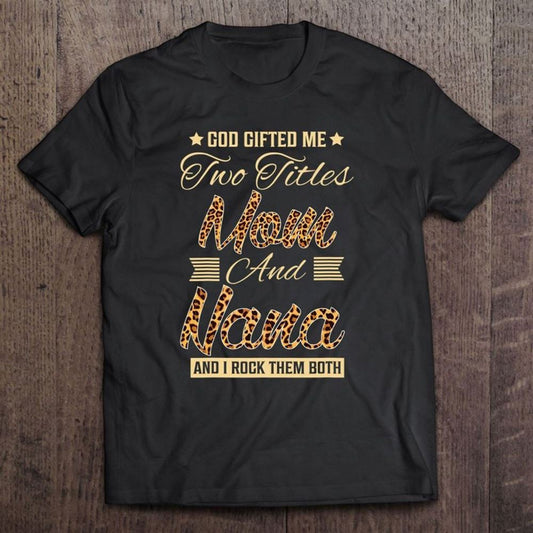God Gifted Me Two Titles Mom Nana Leopard Mother's Day T Shirt, Mother's Day Shirt, Shirt For Mom, Mom Shirt