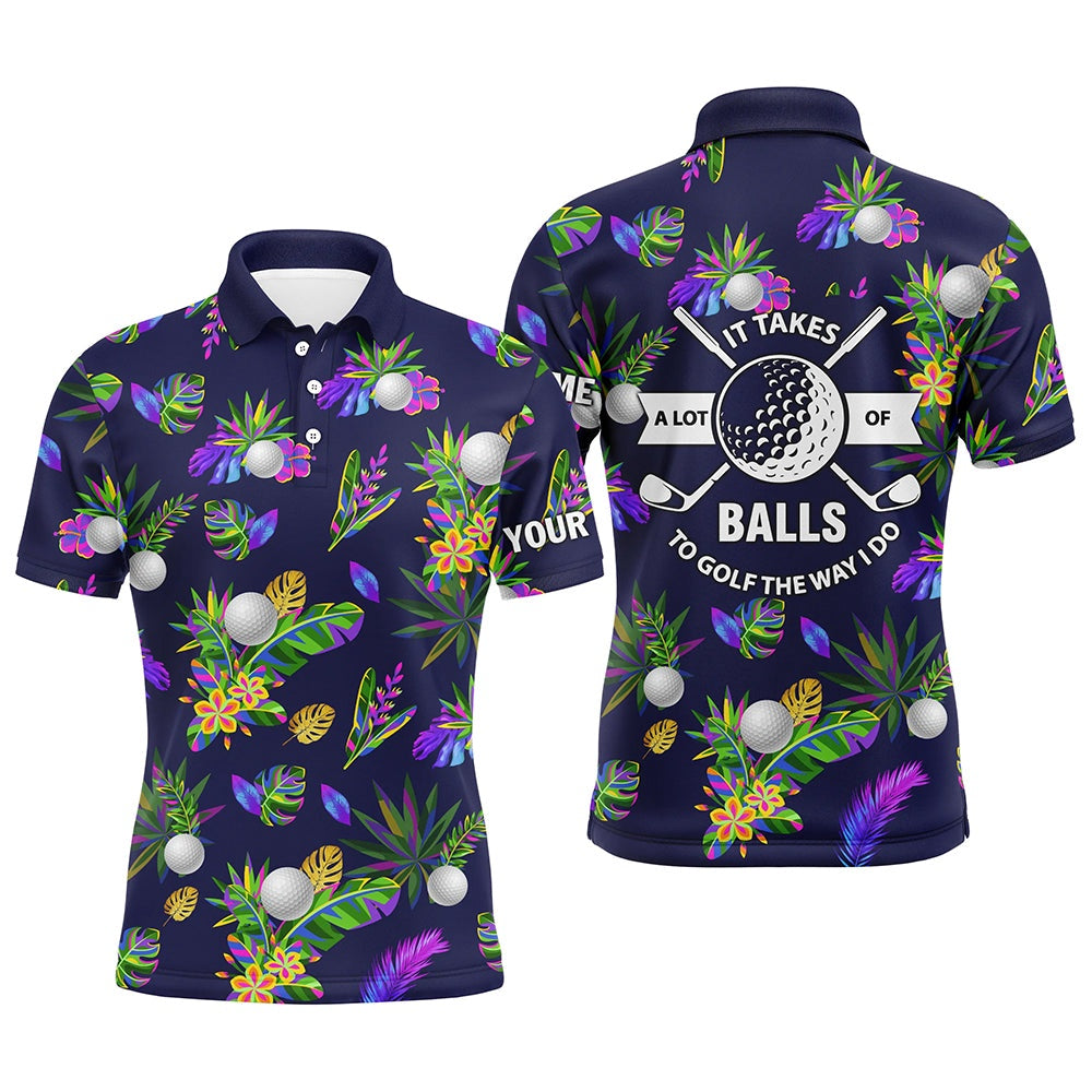 Golf Polo shirts, It Takes A Lot Of Balls To Golf The Way I Do Custom Tropical Golf Shirts For Men