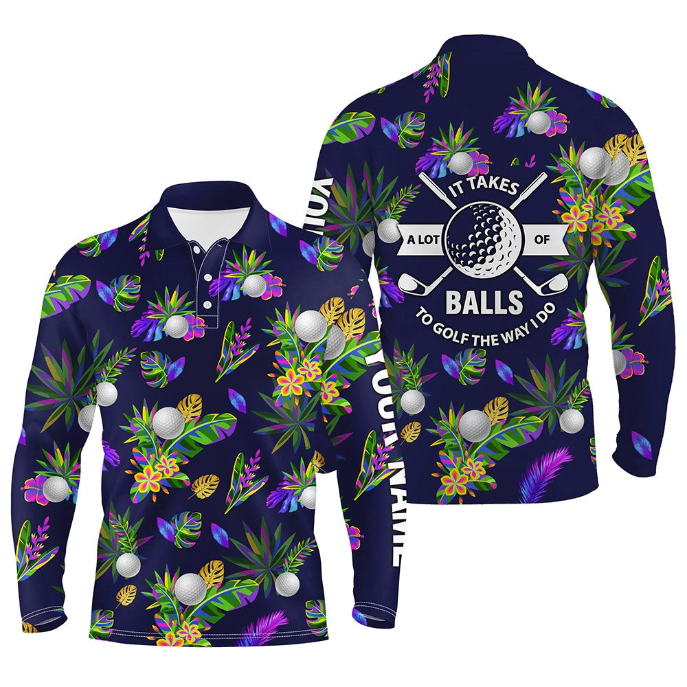 Golf Polo shirts, It Takes A Lot Of Balls To Golf The Way I Do Custom Tropical Golf Shirts For Men