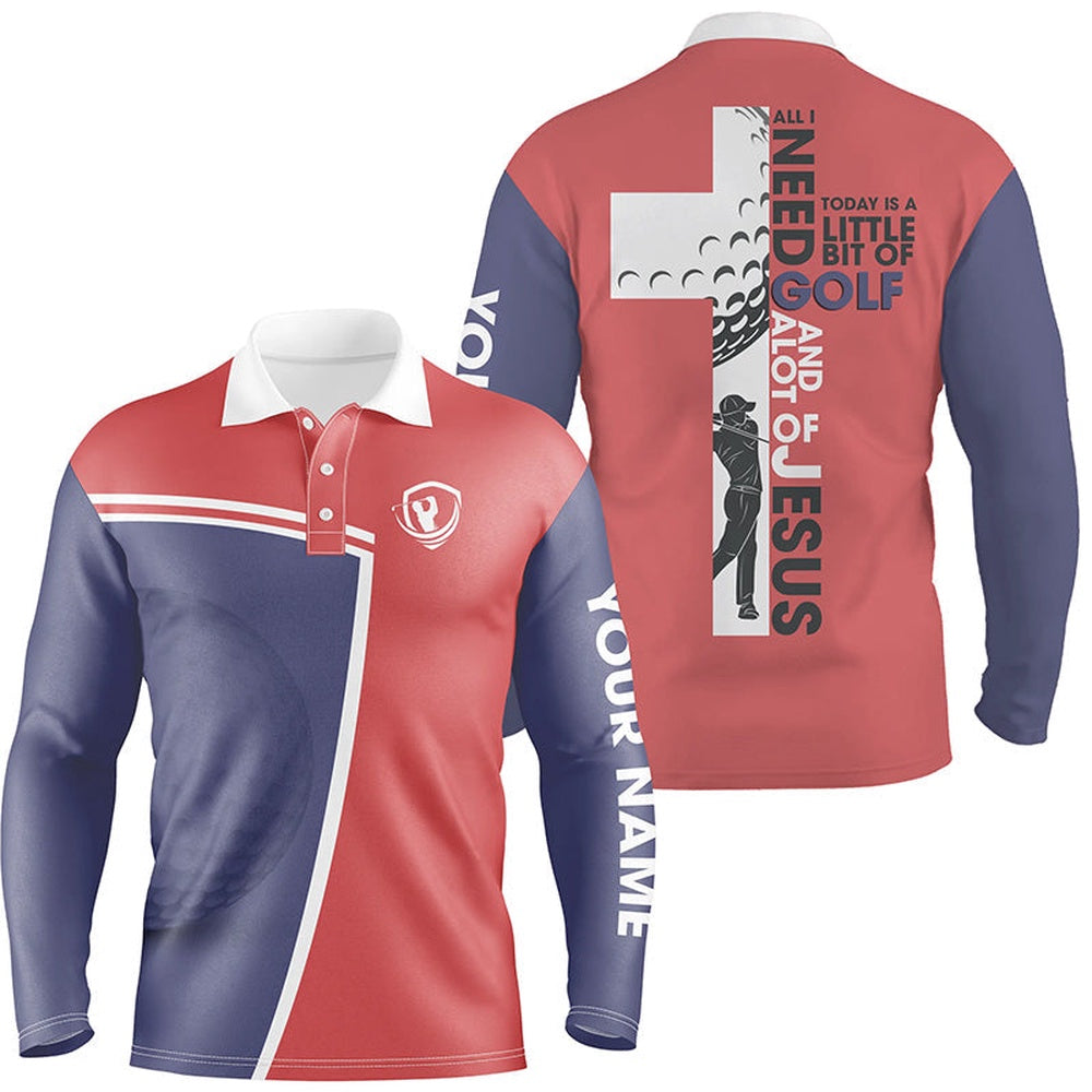 Golf Polo shirts, Mens Golf Polo Shirts Custom Name All I Need Today Is A Little Bit Of Golf And A Lot Of Jesus
