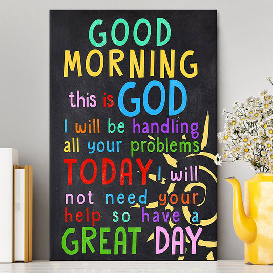 Good Morning This Is God I Will Be Handling All Your Problems Today Canvas Prints