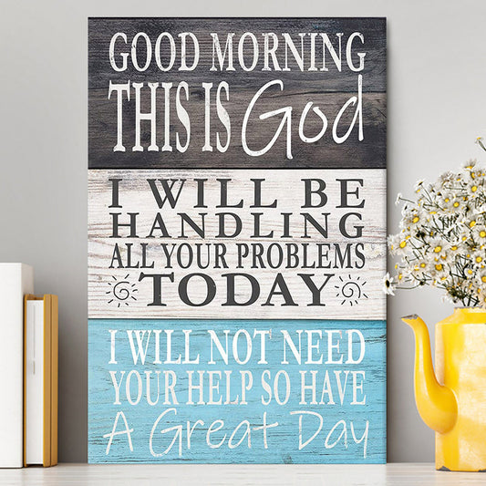 Good Morning This Is God I Will Be Handling All Your Problems Today Wall Art Canvas