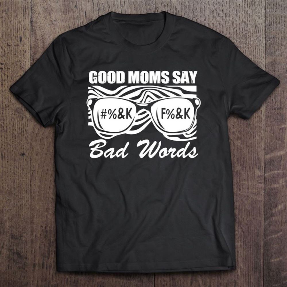 Good Moms Say Bad Words Mother's Day Present For Mom Mommy T Shirt, Mother's Day Shirt, Shirt For Mom, Mom Shirt