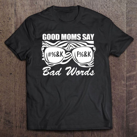 Good Moms Say Bad Words Mother's Day Present For Mom Mommy T Shirt, Mother's Day Shirt, Shirt For Mom, Mom Shirt