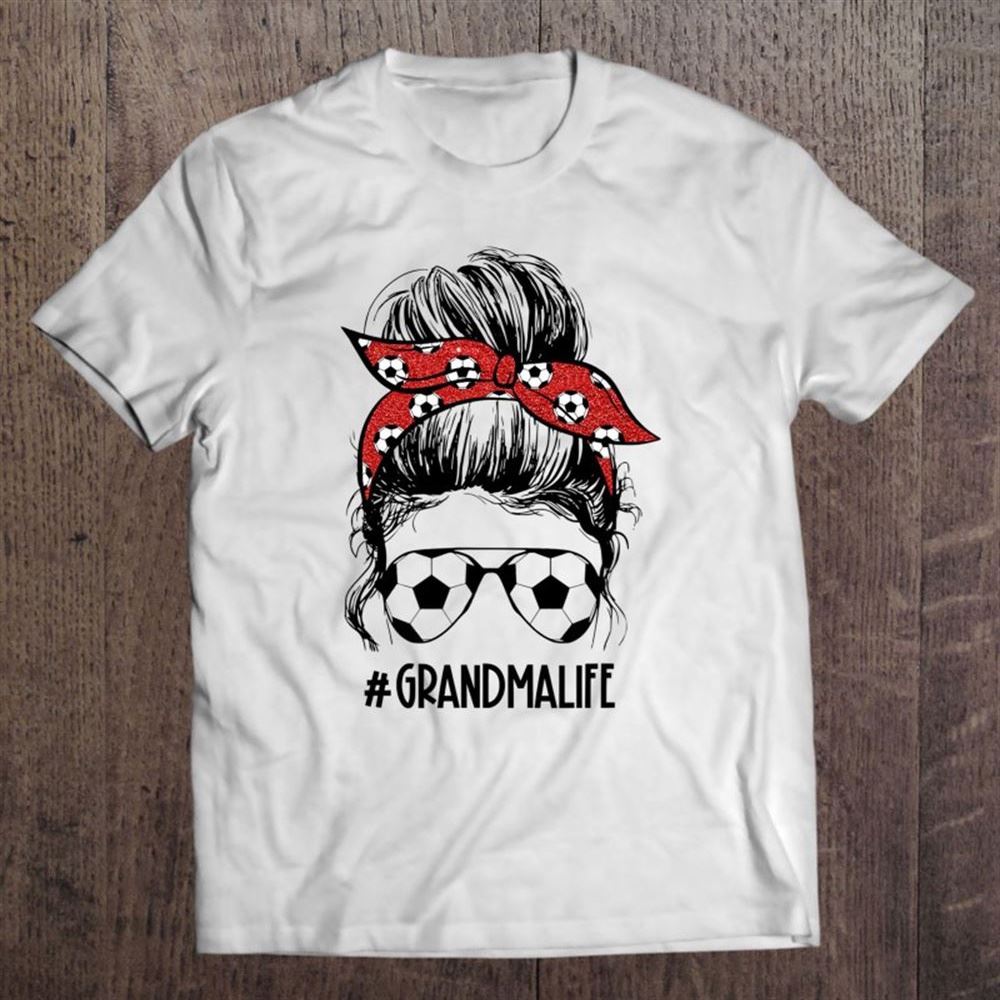 Grandma Life Soccer Messy Bun Funny Grandma Mother's Day Unisex T Shirt, Mother's Day Shirt, Shirt For Mom, Mom Shirt