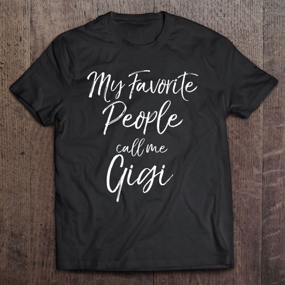 Grandmother Gift Women's My Favorite People Call Me Gigi T Shirt, Mother's Day Shirt, Shirt For Mom, Mom Shirt