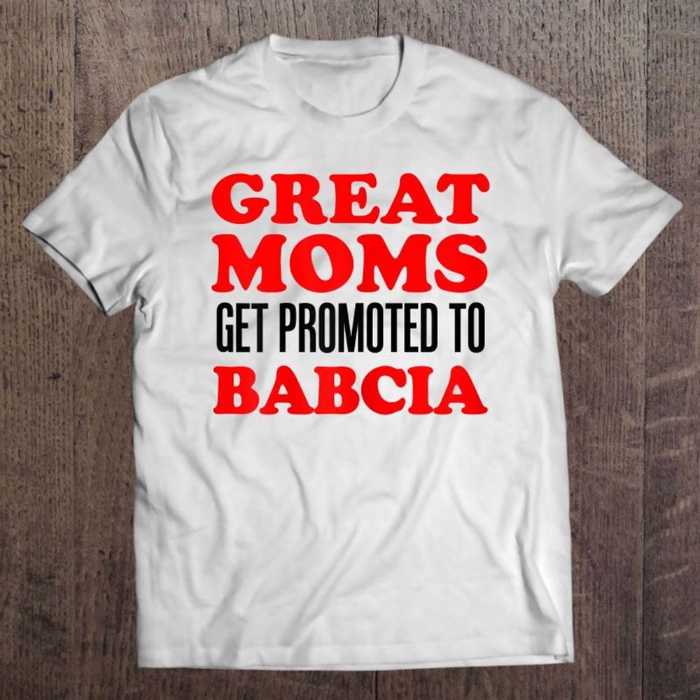 Great Moms Get Promoted To Babcia Polish Grandmother T Shirt, Mother's Day Shirt, Shirt For Mom, Mom Shirt
