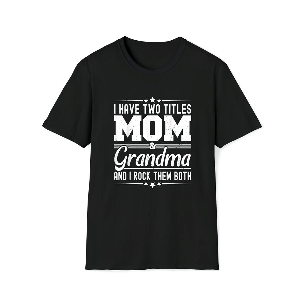 I Have Two Titles Mom And Grandma Funny Mother's Day Grandma Premium T Shirt, Mother's Day Premium T Shirt, Mother's Day Gift, Mom Shirt