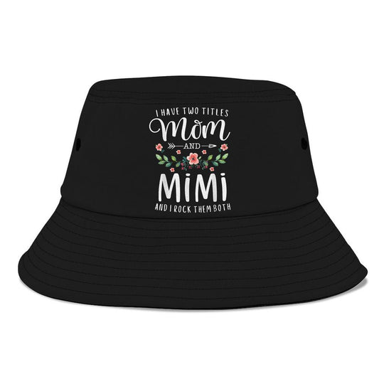 I Have Two Titles Mom And Mimi I Rock Them Both Floral Bucket Hat, Mother's Day Bucker Hat, Mother's Day Gift, Women's Sun Hats