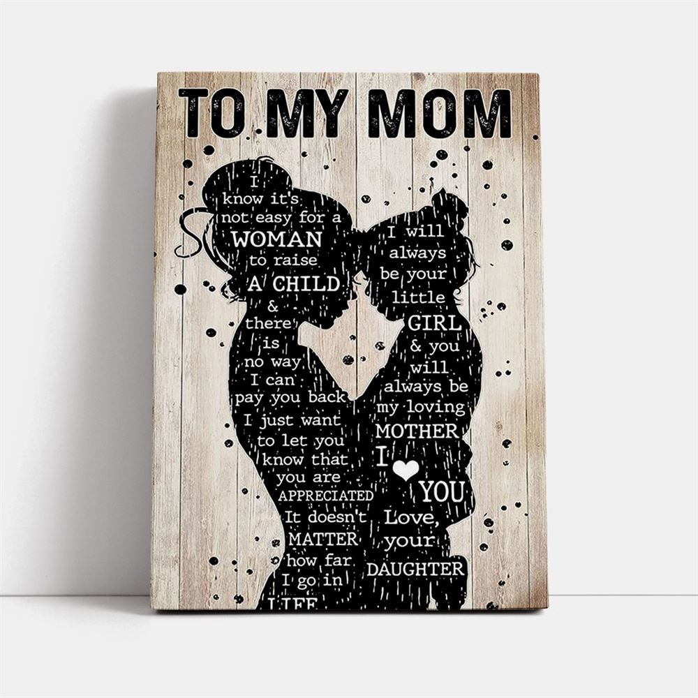 Mother Day Daughter To My Mom I Know It'S Not Easy For A Woman To Raise A Child Canvas, Mother's Day Canvas Art, Gift For Mom, Birthday Gift