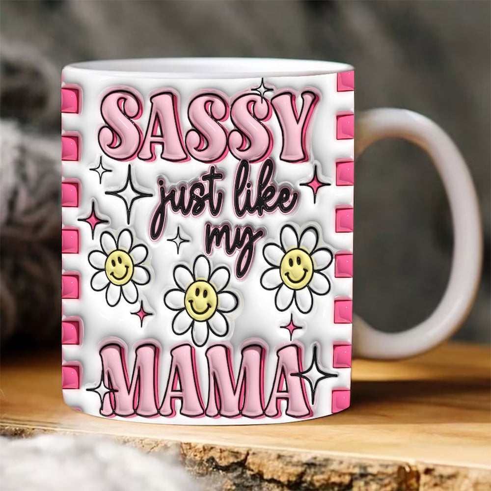 Mother's Day 3D Mug, 3D Sassy Like My Mama Inflated Mug, Mom 3D Inflated Mug, Gift For Mom
