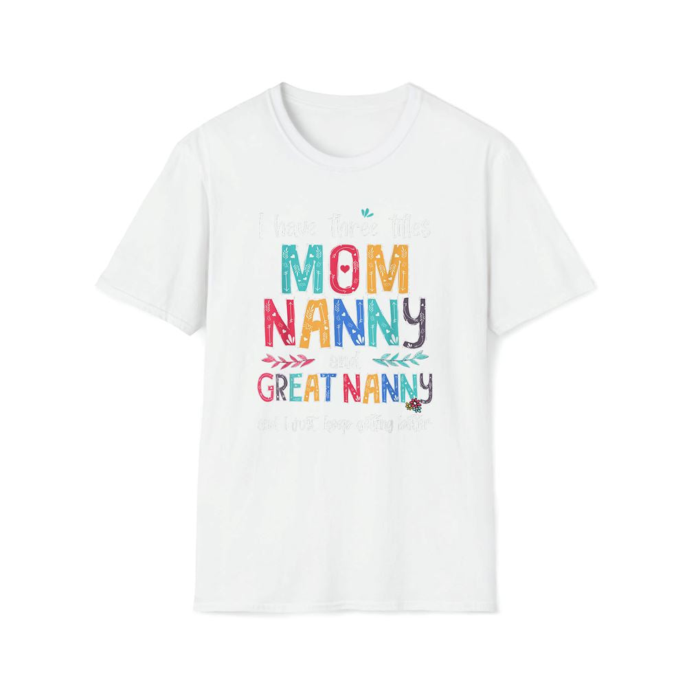 Mother's Day I Have Three Titles Mom Nanny And Great Nanny Premium T Shirt, Mother's Day Premium T Shirt, Mother's Day Gift, Mom Shirt