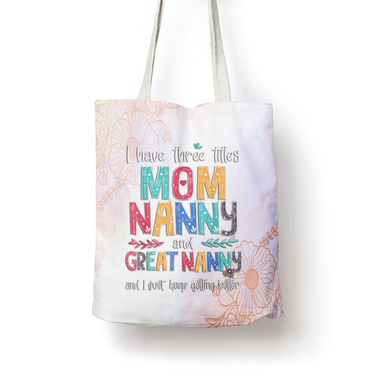 Mothers Day I Have Three Titles Mom Nanny And Great Nanny Tote Bag, Women Tote Bag, Canvas Tote Bag, Printed Tote Bag