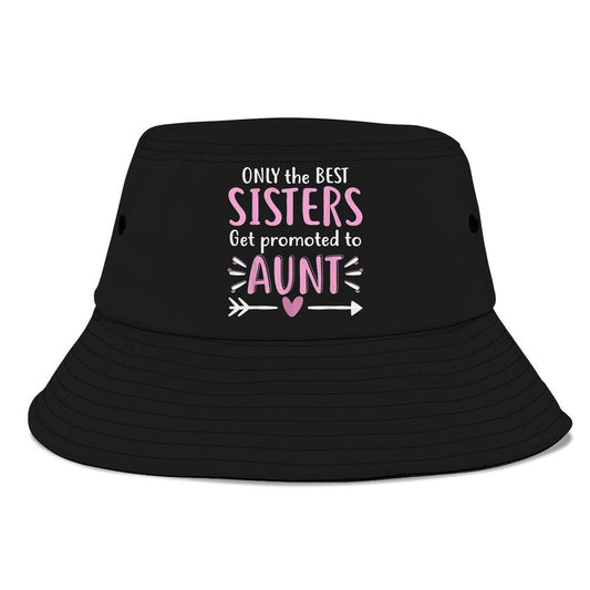 Only The Best Sisters Get Promoted To Aunt Bucket Hat, Mother's Day Bucker Hat, Mother's Day Gift, Women's Sun Hats