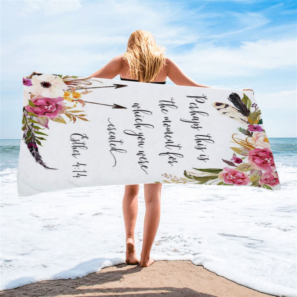 Perhaps This Is The Moment You Were Created For Esther 4 14 Beach Towel - Christian Beach Towel Decor