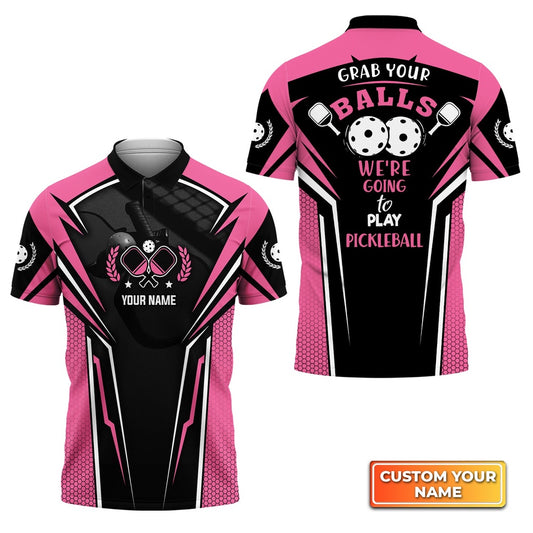 Pickleball Polo Shirts, Grab Your Balls We're Going To Play Pickleball Personalized Name 3D Polo Shirt