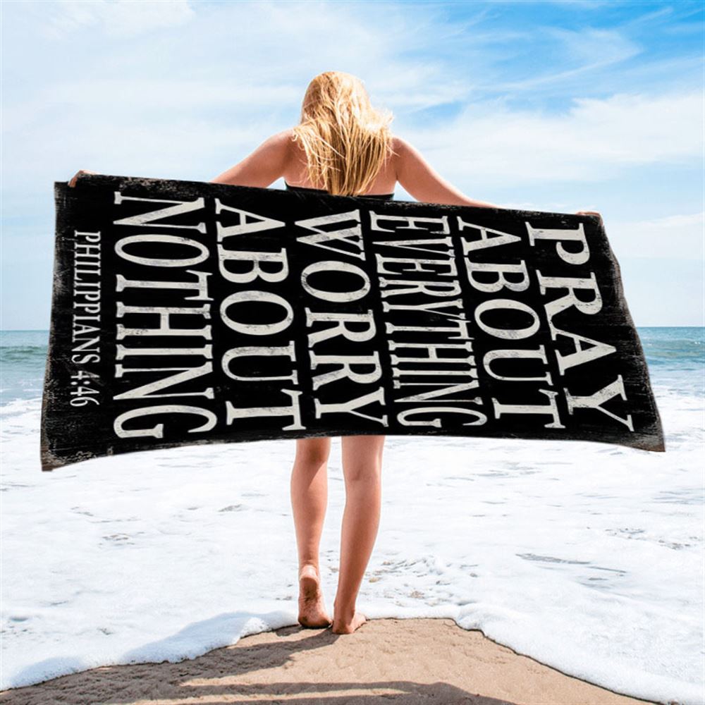 Pray About Everything Worry About Nothing Philippians 4 46 Beach Towel - Christian Beach Towel Decor