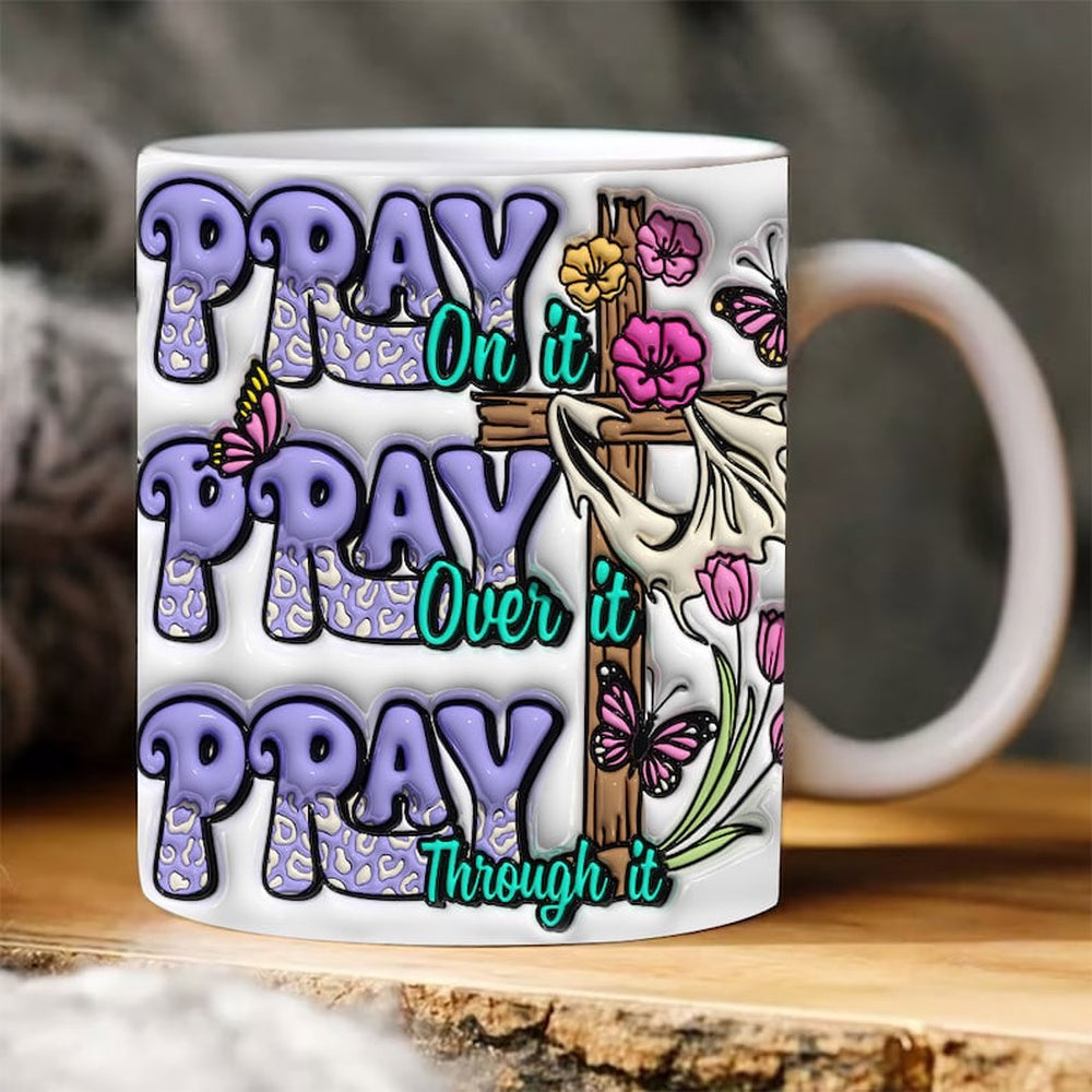 Pray On It Pray Over It Pray Through It Mug, 3D Coffee Mug, Cute 3D Inflated Mug, Birthday Gift, Christimas Gift