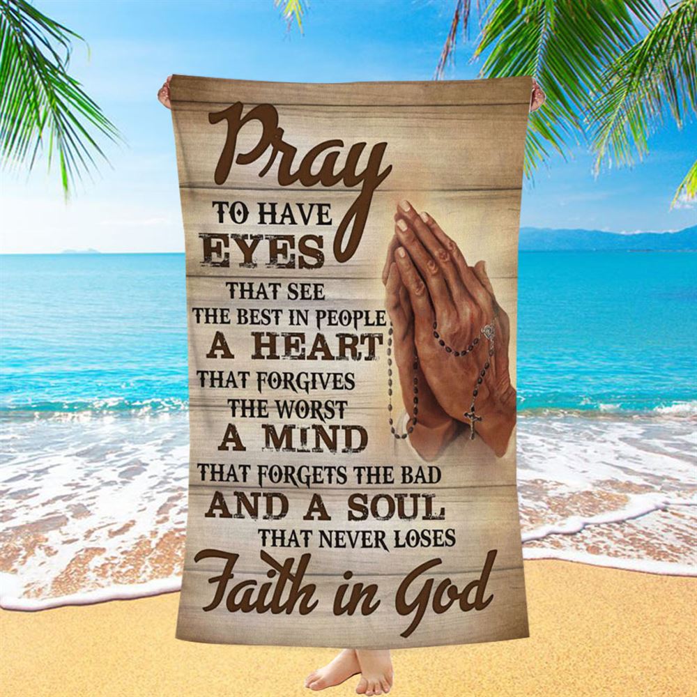 Pray To Have Eyes That See The Best In People Beach Towel - Bible Verse Beach Towel - Scripture Beach Towel