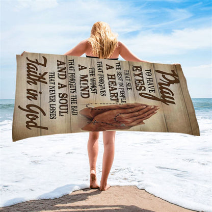 Pray To Have Eyes That See The Best In People Beach Towel - Bible Verse Beach Towel - Scripture Beach Towel
