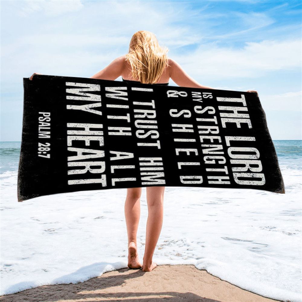 Psalm 28 7 - The Lord Is Strength & Shield Beach Towel - I Trust Him With All My Heart - Christian Beach Towel Decor