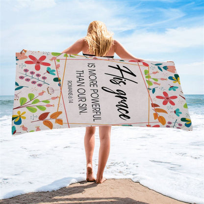Romans 614 His Grace Is More Powerful Than Our Sin Beach Towel - Bible Verse Beach Towel - Scripture Beach Towel