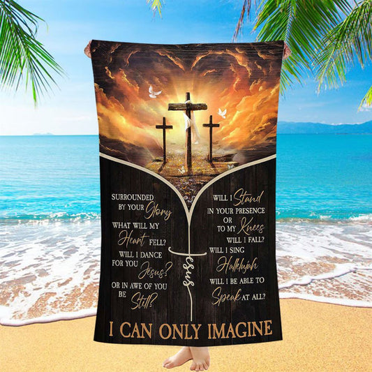 The Three Crosses I Can Only Imagine Beach Towel - Christian Art - Bible Verse Beach Towel - Religious Beach Towel