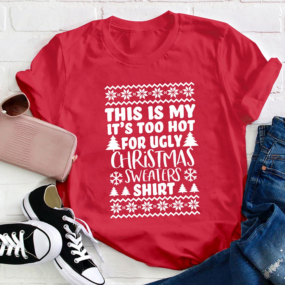 This Is My It's Too Hot For Ugly Christmas Sweaters Shirt T Shirt, Merry T Shirt, Unisex Christmas Shirts